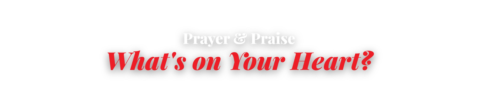 Prayer & Praise — What's on Your Heart?